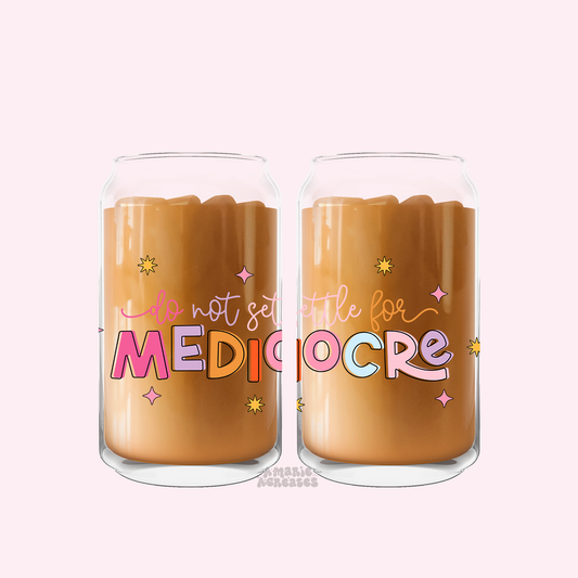 Do Not Settle For Mediocre Glass Cup