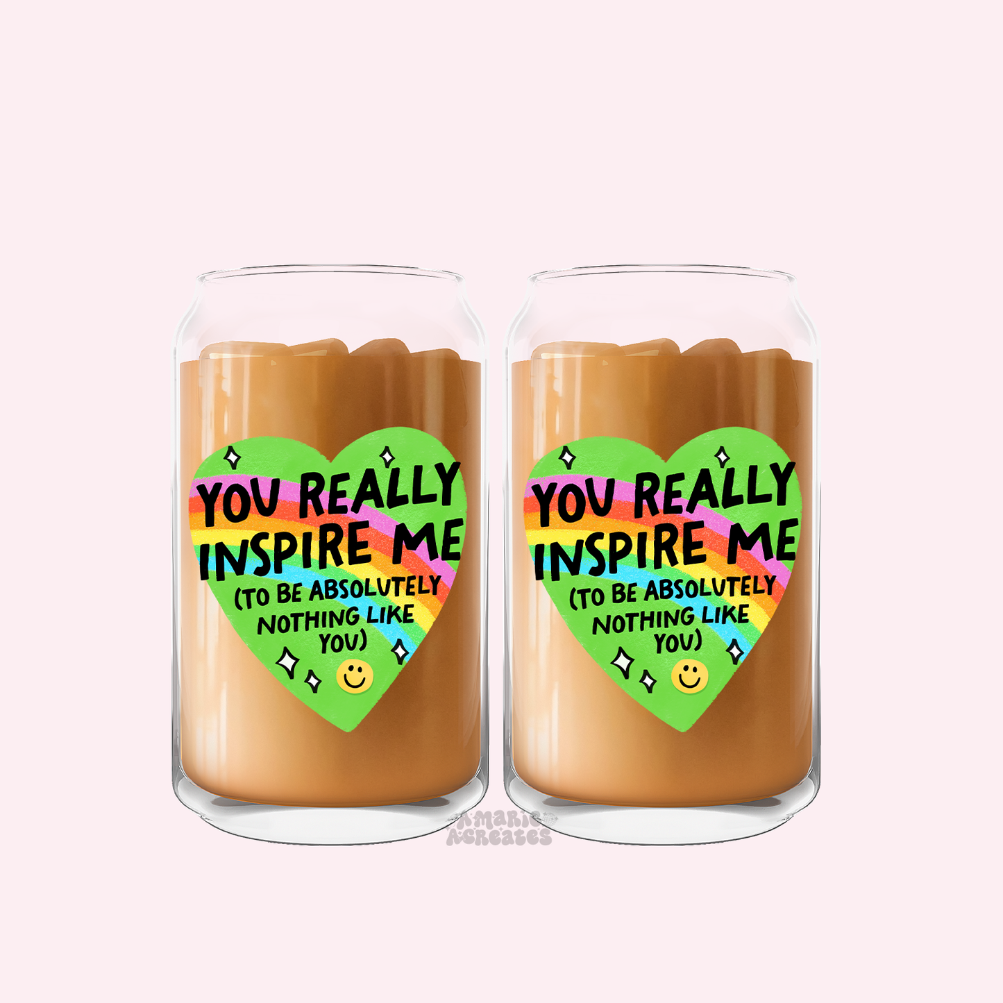 You Really Inspire Me To Be Nothing Like You Glass Cup