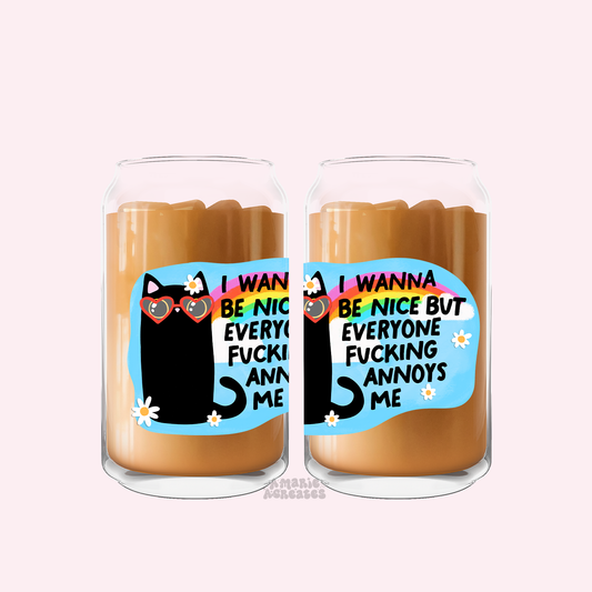 I Wanna Be Nice But Everyone Fucking Annoys Me Glass Cup