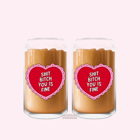 Shit Bitch You Is Fine Glass Cup
