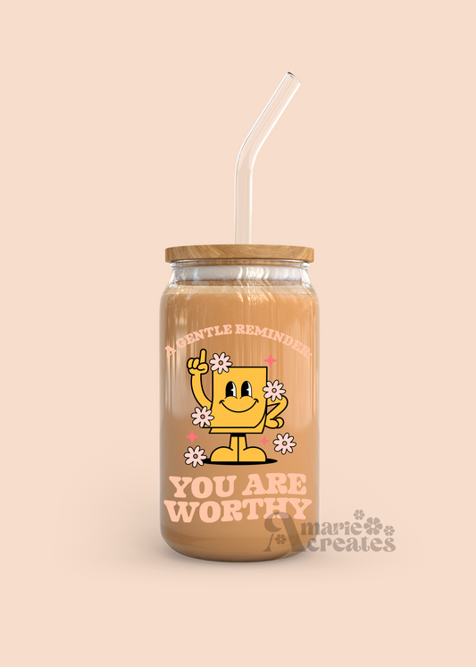 A Gentle Reminder: You Are Worthy Glass Cup