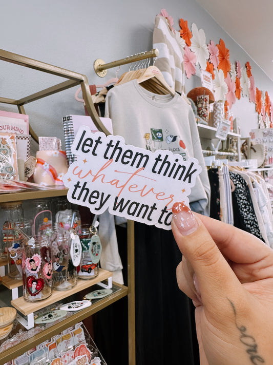 Let Them Think Whatever They Want Sticker