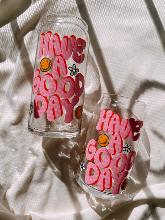 Have A Good Day Glass Cup