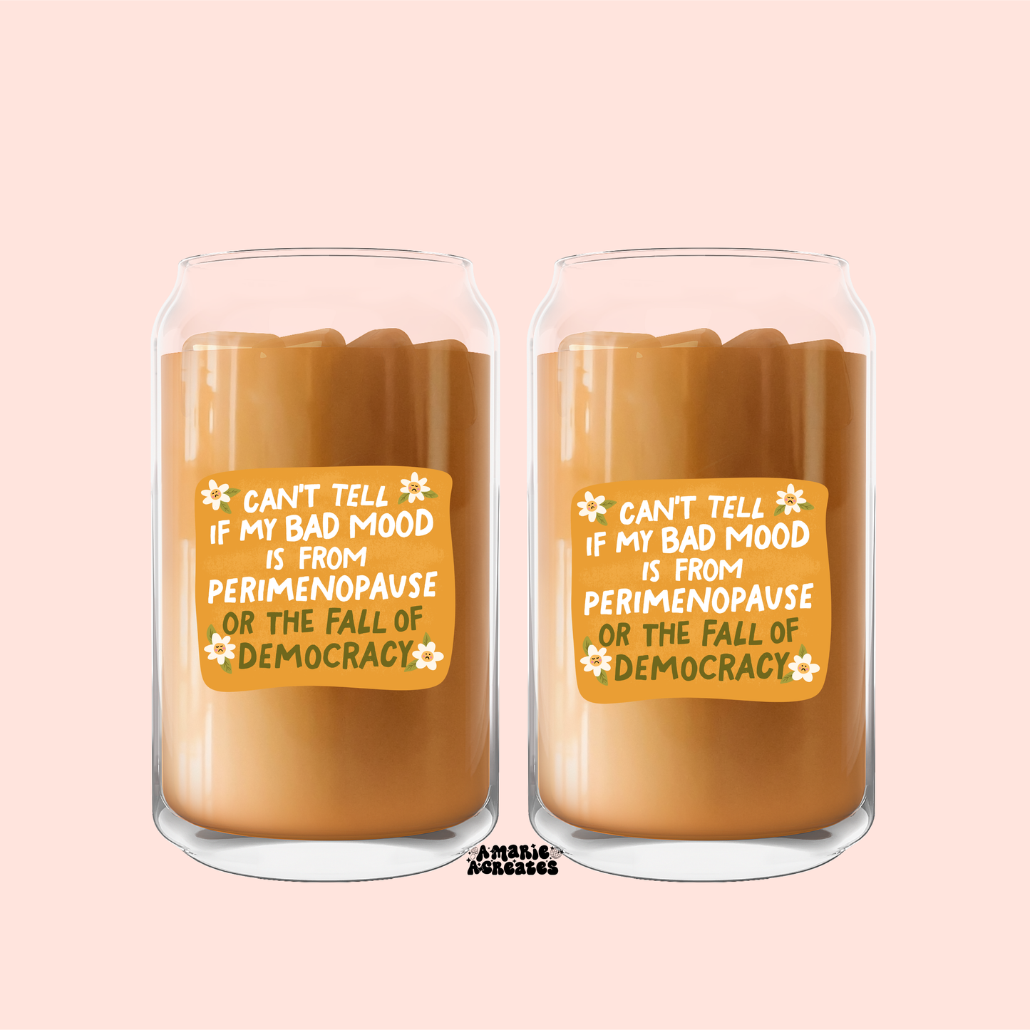 Can't Tell If My Bad Mood Is From Perimenopause Or The Fall Of Democracy Glass Cup