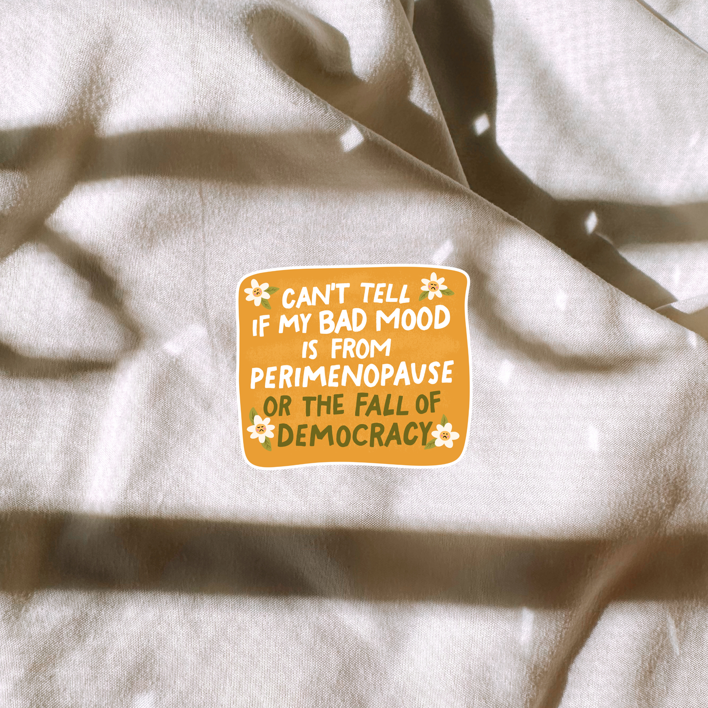 Cant Tell If My Bad Mood Is From Perimenopause Or The Fall Of Democracy Sticker