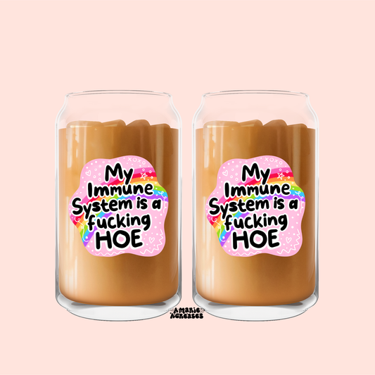 My Immune System Is A Fucking Hoe Glass Cup