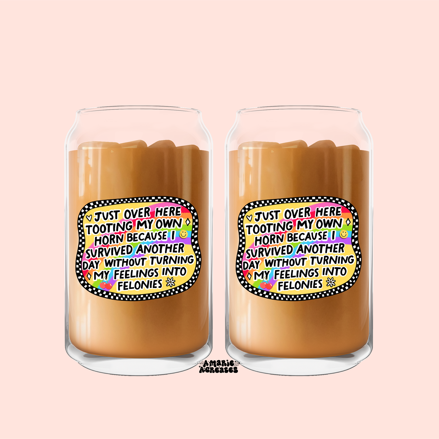 Just Over Here Tooting My Own Horn Because I Survived Another Day Without Turning My Feelings Into Felonies Glass Cup