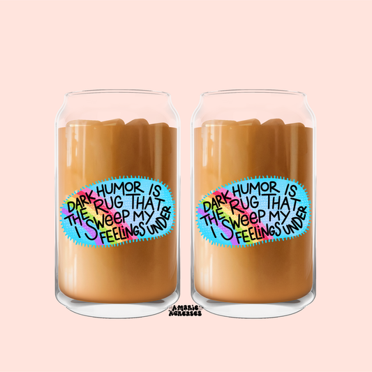 Dark Humor Is The Rug That I Sweep My Feelings Under Glass Cup
