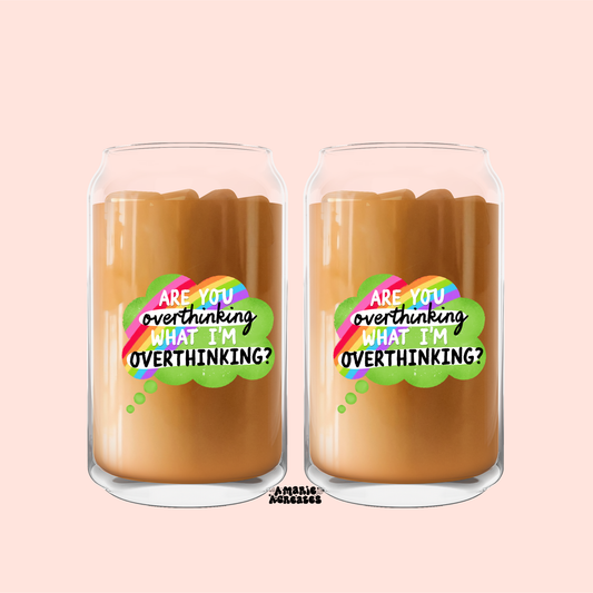 Are You Overthinking What Im Overthinking? Glass Cup