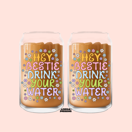 Hey Bestie Drink Your Water Glass Cup