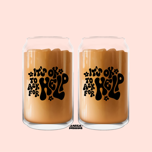 Its Ok To Ask For Help Glass Cup