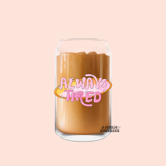 Always Tired Glass Cup