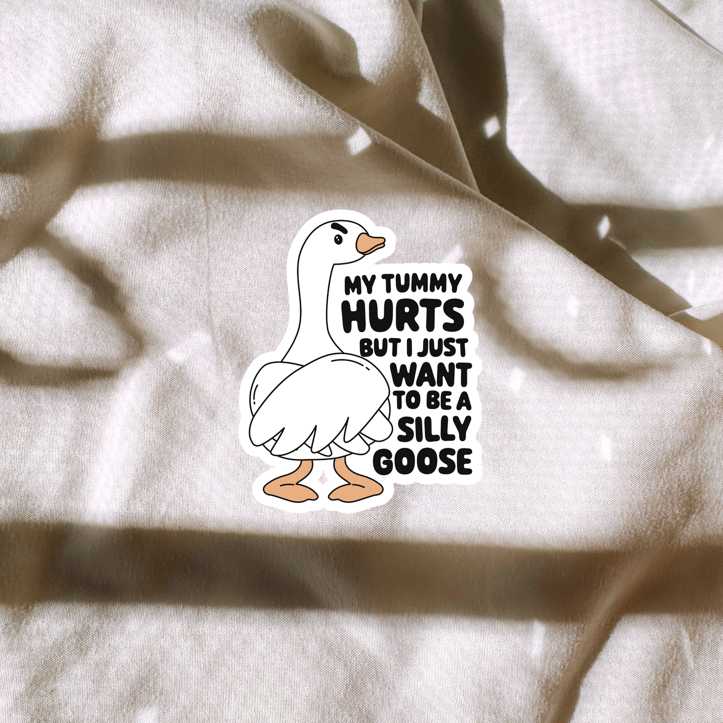 My Tummy Hurts But I Just Want To Be A Silly Goose Sticker