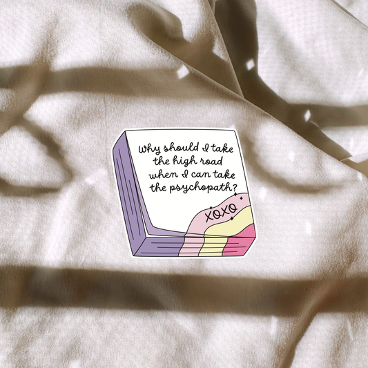 Why Should I Take The High Road When I Can Take The Psychopath? Sticker