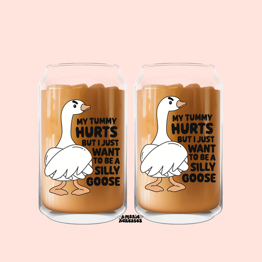 My Tummy Hurts & I Just Want To Be A Silly Goose Glass Cup
