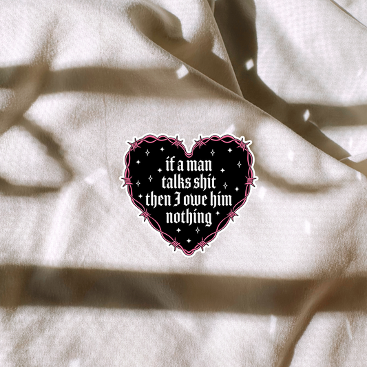 If A Man Talks Shit Then I Owe Him Nothing Sticker