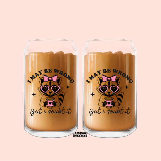 I May Be Wrong But I Doubt It Glass Cup