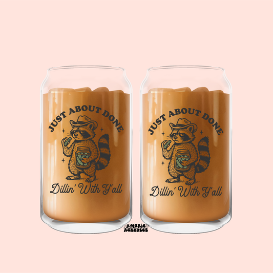 Just About Done Dillin' With Yall Glass Cup