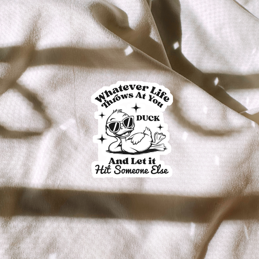 Whatever Life Throws At You Duck And Let It Hit Someone Else Sticker