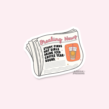 Breaking News: Hot Girls Drink Iced Coffee Year-Round Sticker