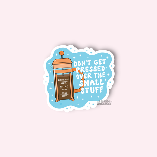 Don't Get Pressed Over The Small Stuff Coffee Sticker