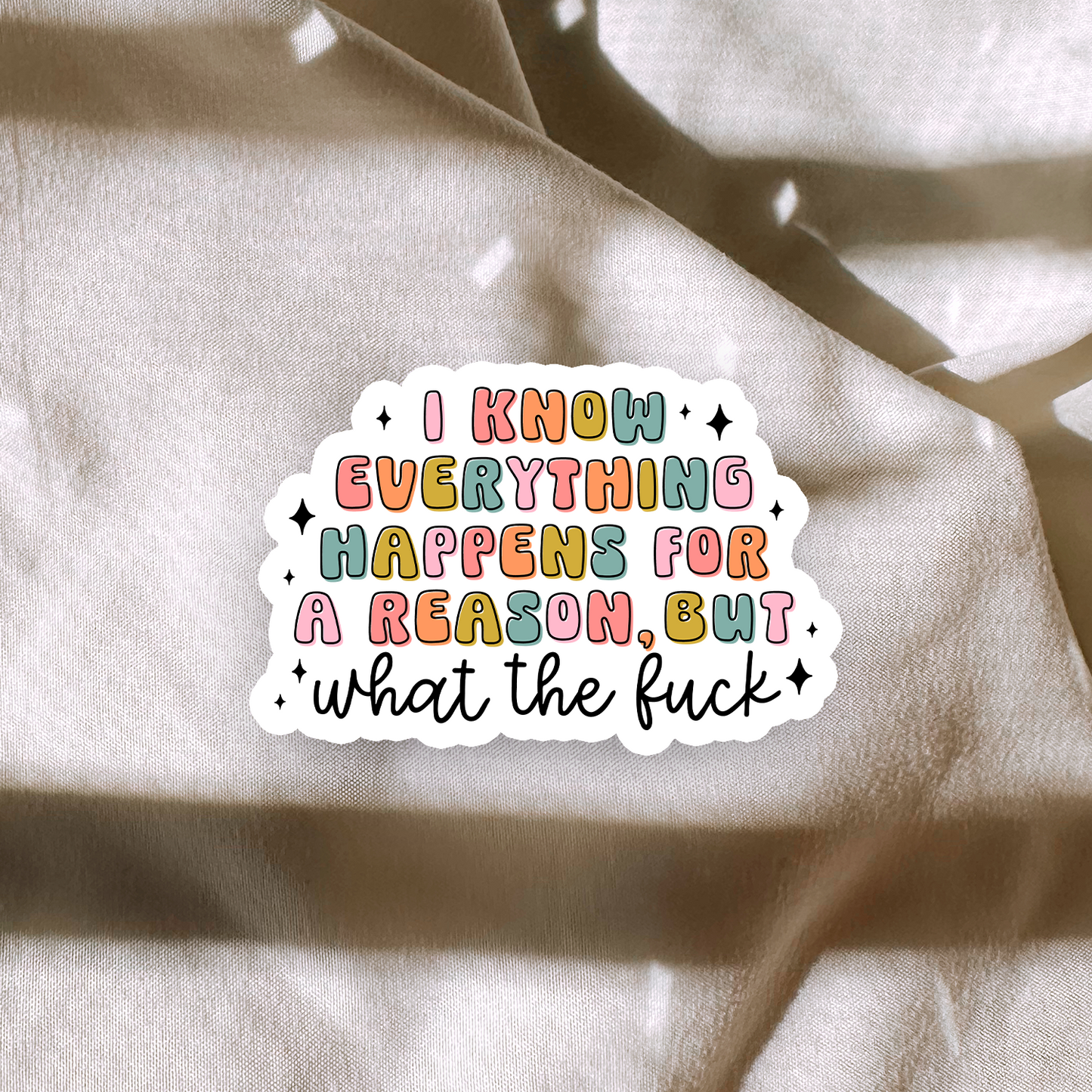 I Know Everything Happens For A Reason, But What The Fuck Sticker