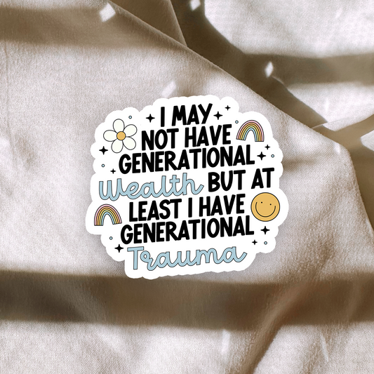 I May Not Have Generational Wealth But At Least I Have Generational Trauma Sticker