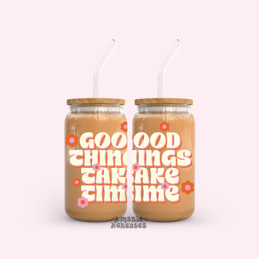 Good Things Take Time Glass Cup