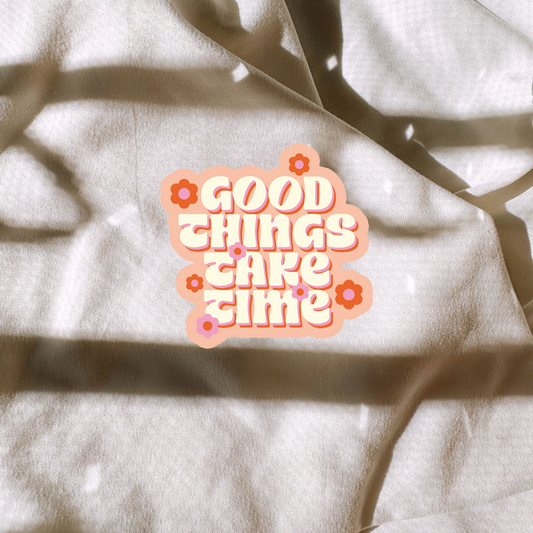 Good Things Take Time Sticker