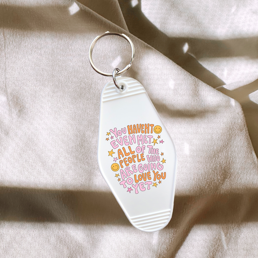 You Haven't Even Met All Of The People Who Are Going To Love You Yet Keychain