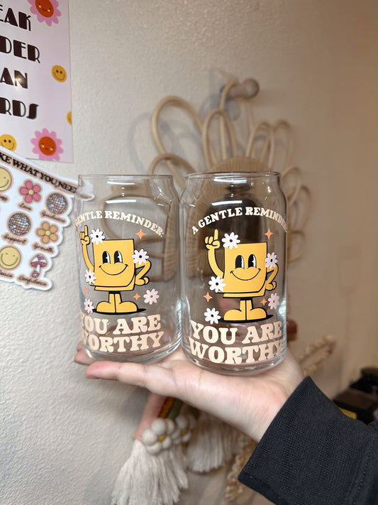 A Gentle Reminder: You Are Worthy Glass Cup