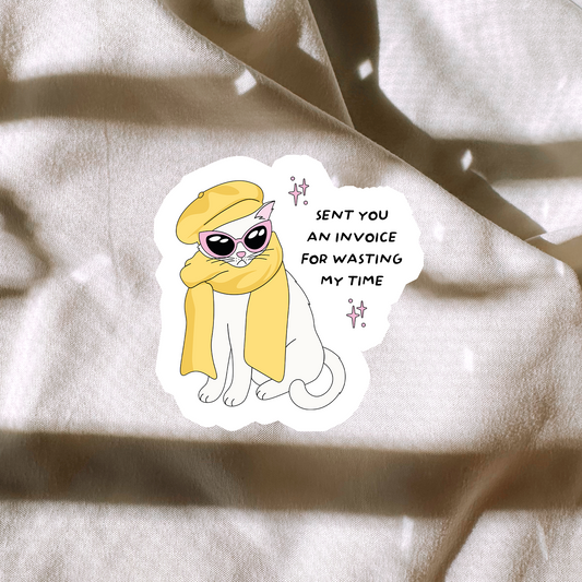 Invoiced You For Wasting My Time Sticker