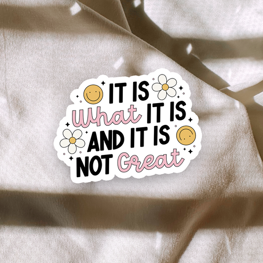 It Is What It Is And It Is Not Great Sticker