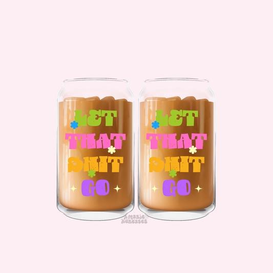Let That Shit Go Glass Cup