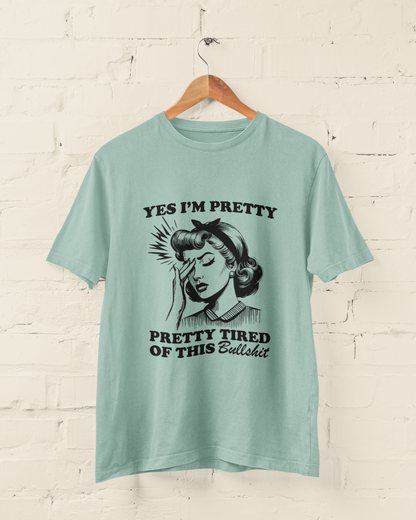 Yes Im Pretty Pretty Tired Of This Bullshit Graphic Top