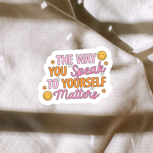 The Way You Speak To Yourself Matters Sticker