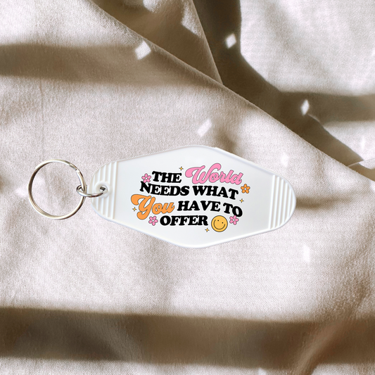 The World Needs What You Have To Offer Keychain