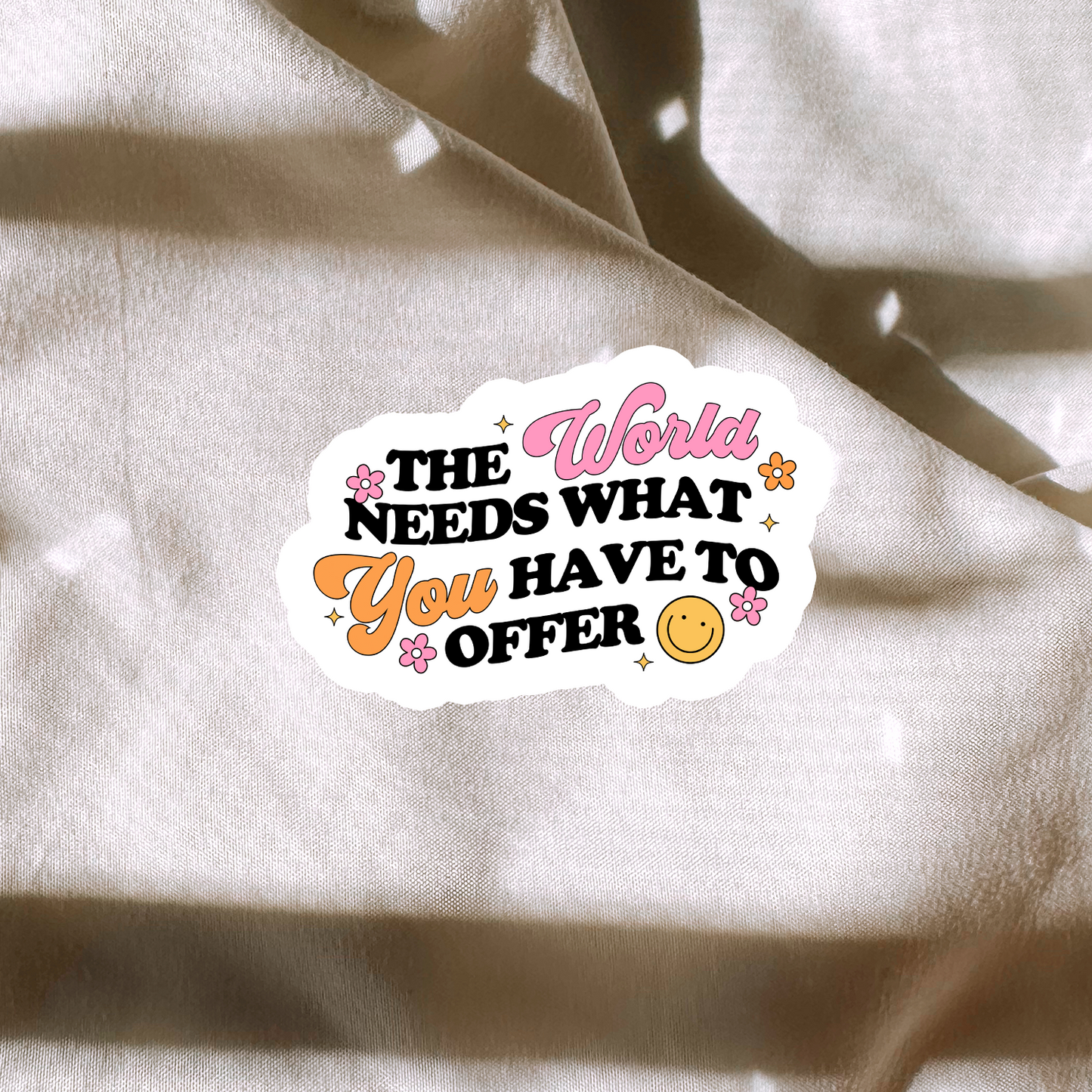 The World Needs What You Have To Offer Sticker