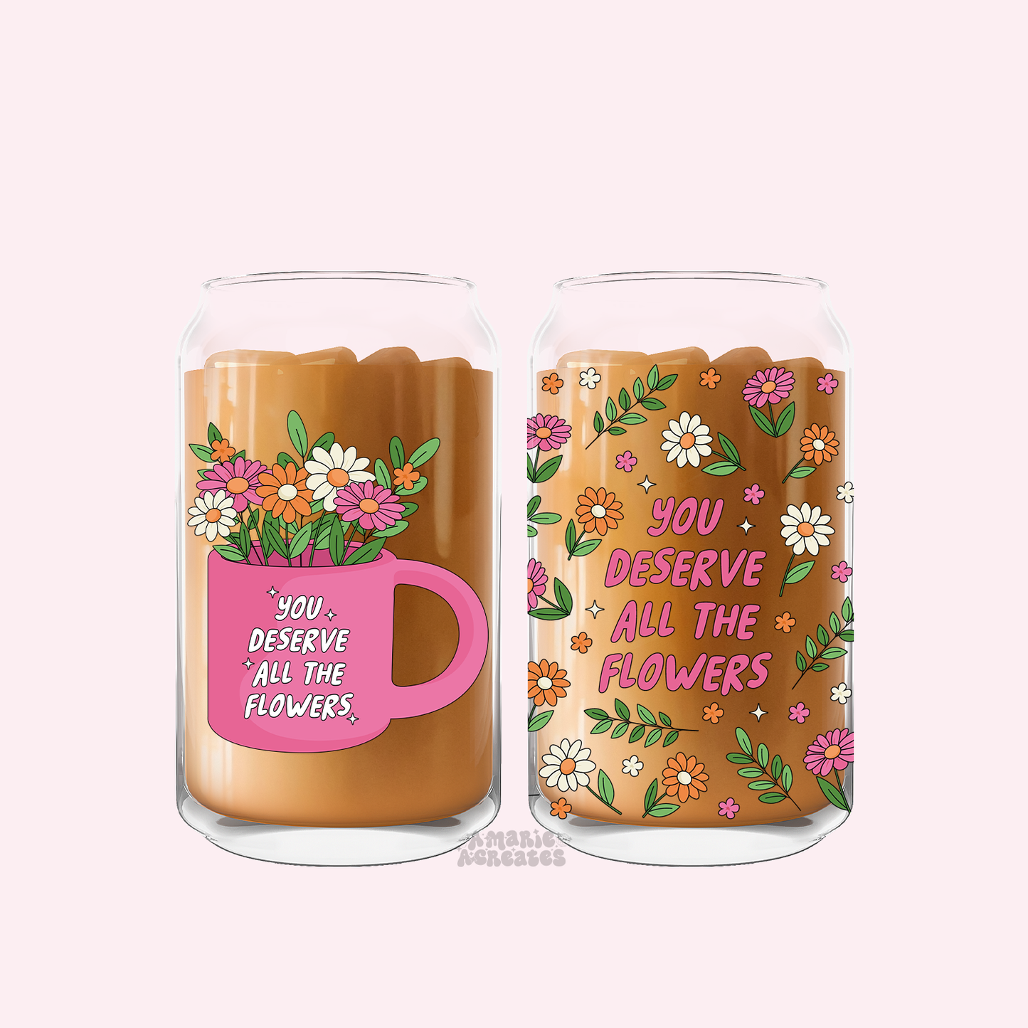 You Deserve All The Flowers Glass Cup