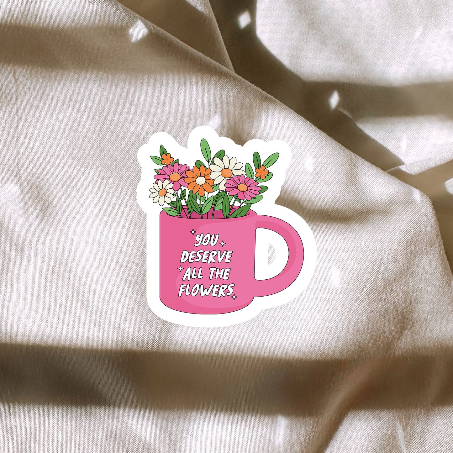 You Deserve All The Flowers Sticker