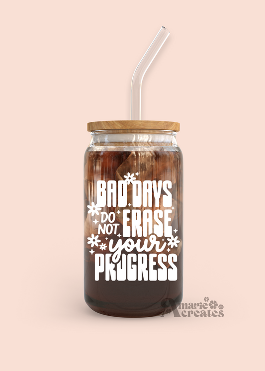 Bad Days Do Not Erase Your Progress Glass Cup