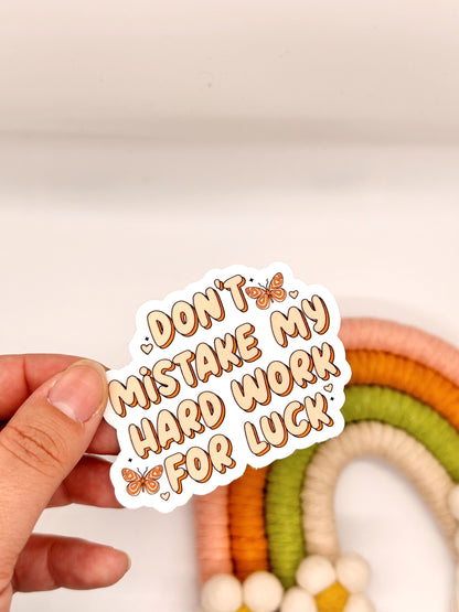 Don’t Mistake My Hard Work For Luck Sticker